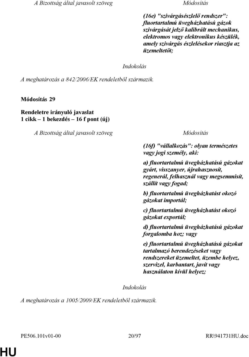 üzemeltetıt; 29 1 cikk 1 bekezdés 16 f pont (új) Indokolás A meghatározás a 1005/2009/EK rendeletbıl származik.