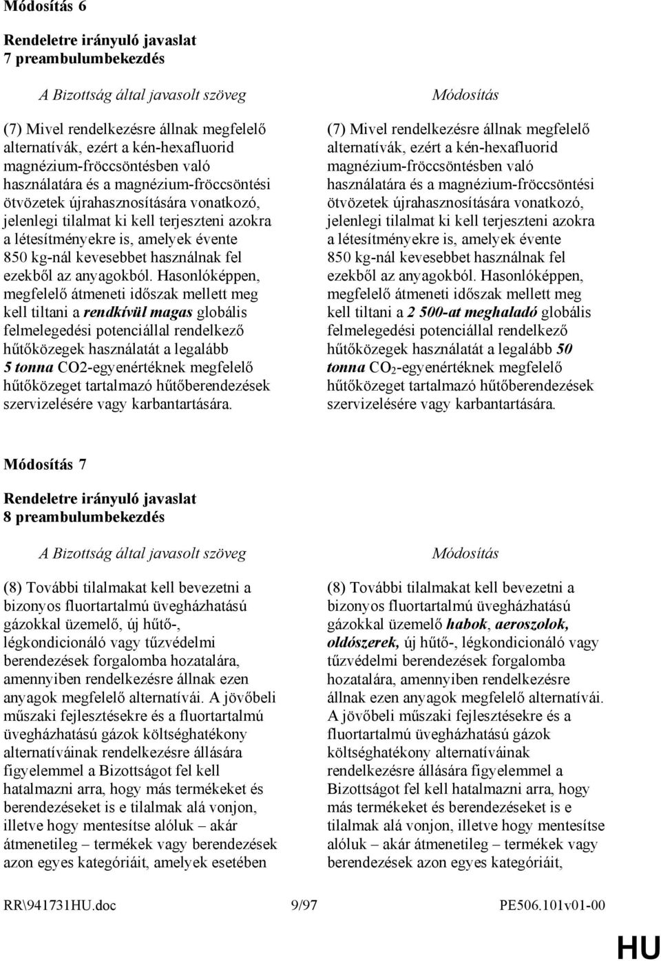 Hasonlóképpen, megfelelı átmeneti idıszak mellett meg kell tiltani a rendkívül magas globális felmelegedési potenciállal rendelkezı hőtıközegek használatát a legalább 5 tonna CO2-egyenértéknek