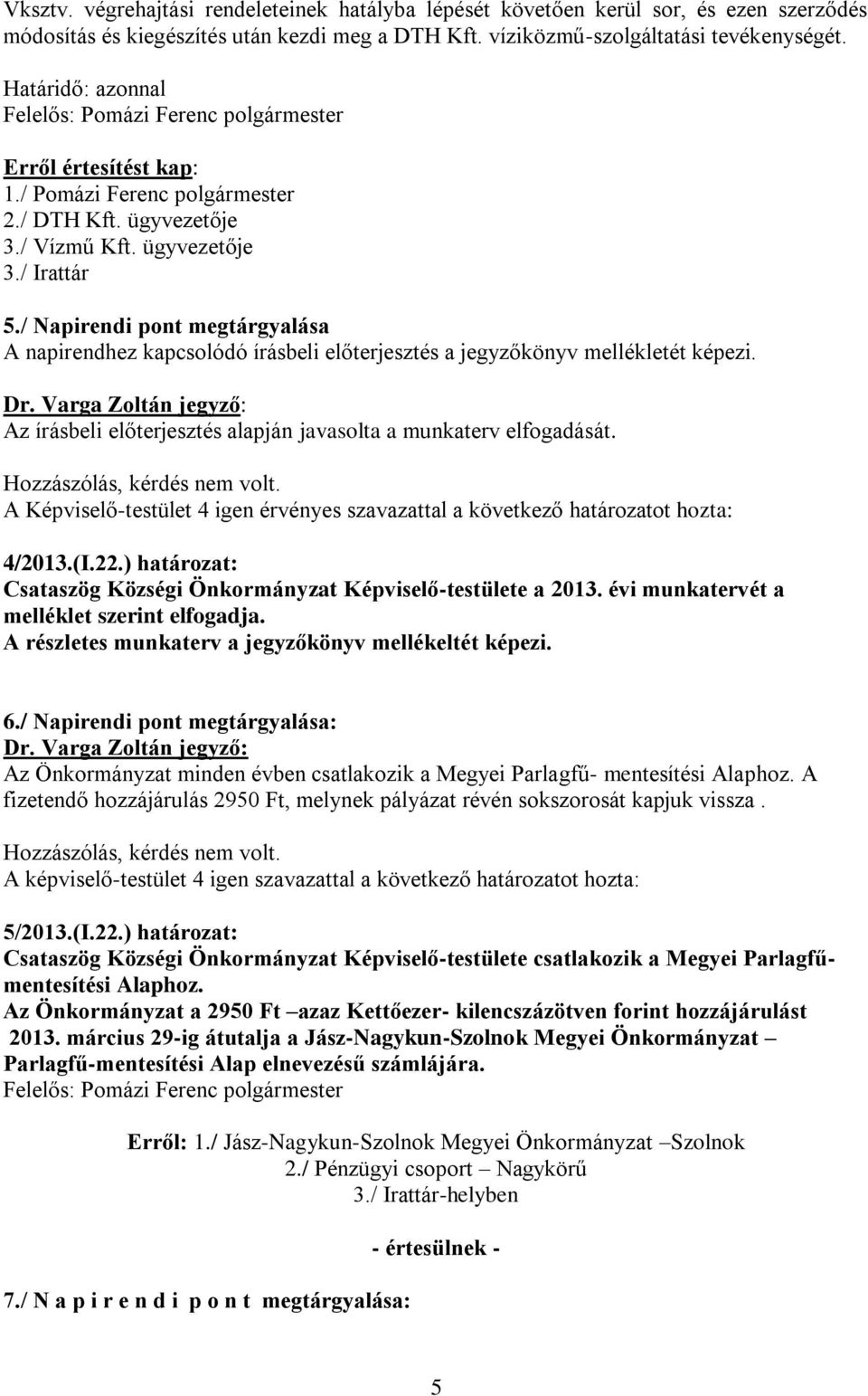 / Napirendi pont megtárgyalása Dr. Varga Zoltán jegyző: Az írásbeli előterjesztés alapján javasolta a munkaterv elfogadását.