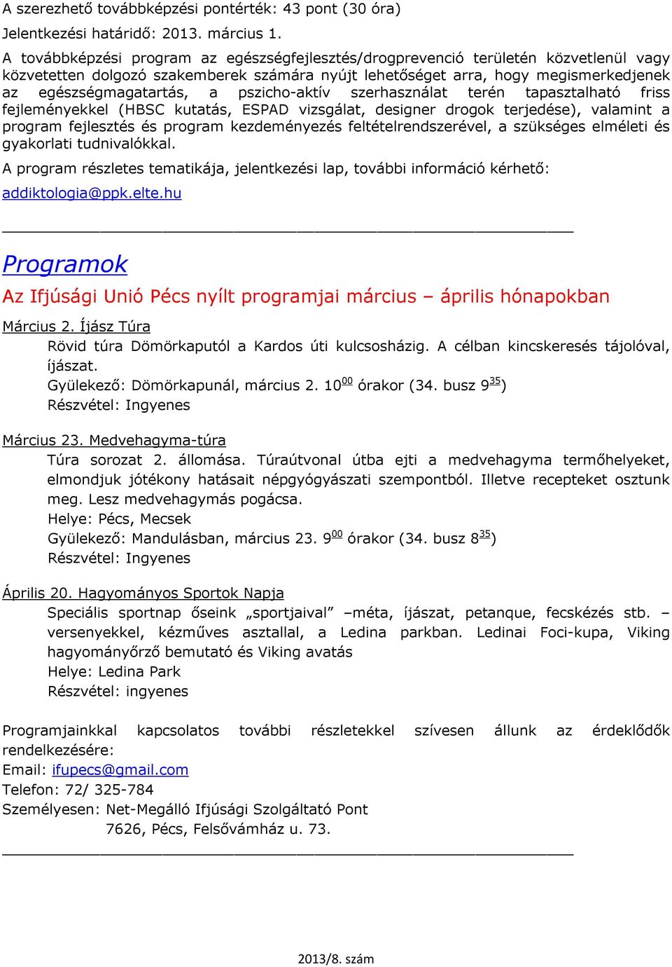 pszicho-aktív szerhasználat terén tapasztalható friss fejleményekkel (HBSC kutatás, ESPAD vizsgálat, designer drogok terjedése), valamint a program fejlesztés és program kezdeményezés