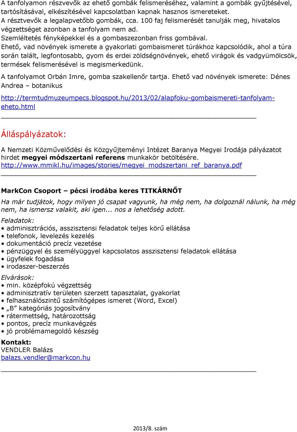 Ehető, vad növények ismerete a gyakorlati gombaismeret túrákhoz kapcsolódik, ahol a túra során talált, legfontosabb, gyom és erdei zöldségnövények, ehető virágok és vadgyümölcsök, termések