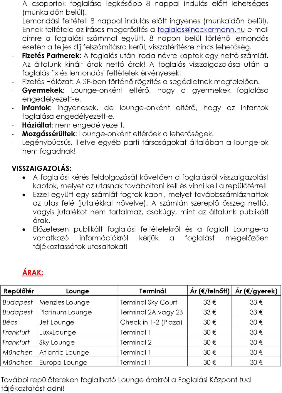 8 napon belül történő lemondás esetén a teljes díj felszámításra kerül, visszatérítésre nincs lehetőség. - Fizetés Partnerek: A foglalás után iroda névre kaptok egy nettó számlát.