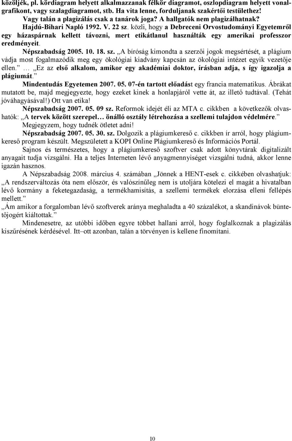 közli, hogy a Debreceni Orvostudományi Egyetemről egy házaspárnak kellett távozni, mert etikátlanul használták egy amerikai professzor eredményeit. Népszabadság 2005. 10. 18. sz.