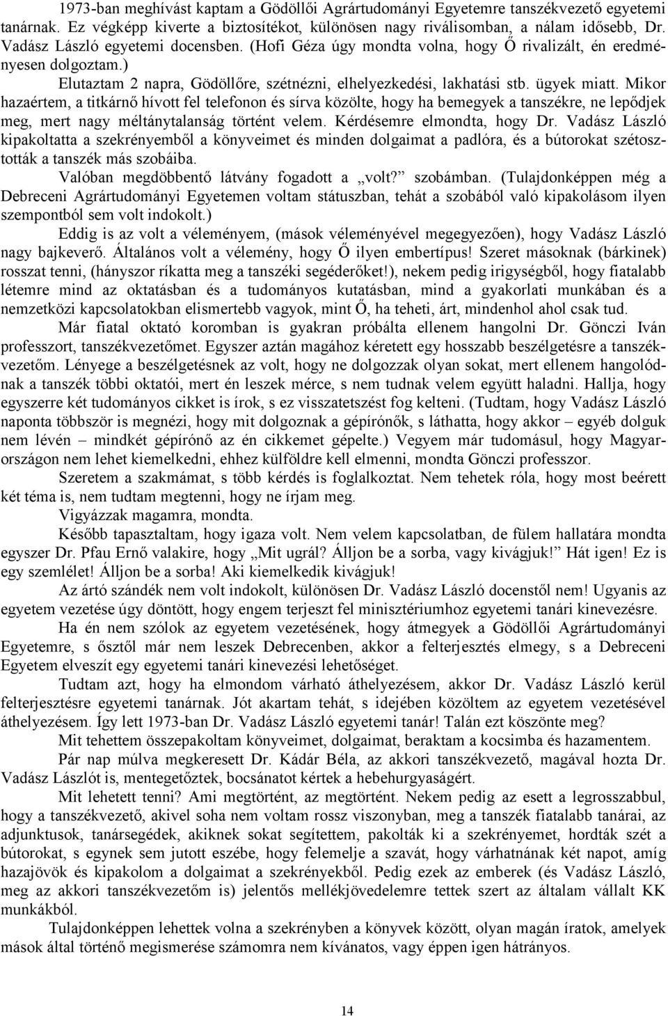 Mikor hazaértem, a titkárnő hívott fel telefonon és sírva közölte, hogy ha bemegyek a tanszékre, ne lepődjek meg, mert nagy méltánytalanság történt velem. Kérdésemre elmondta, hogy Dr.