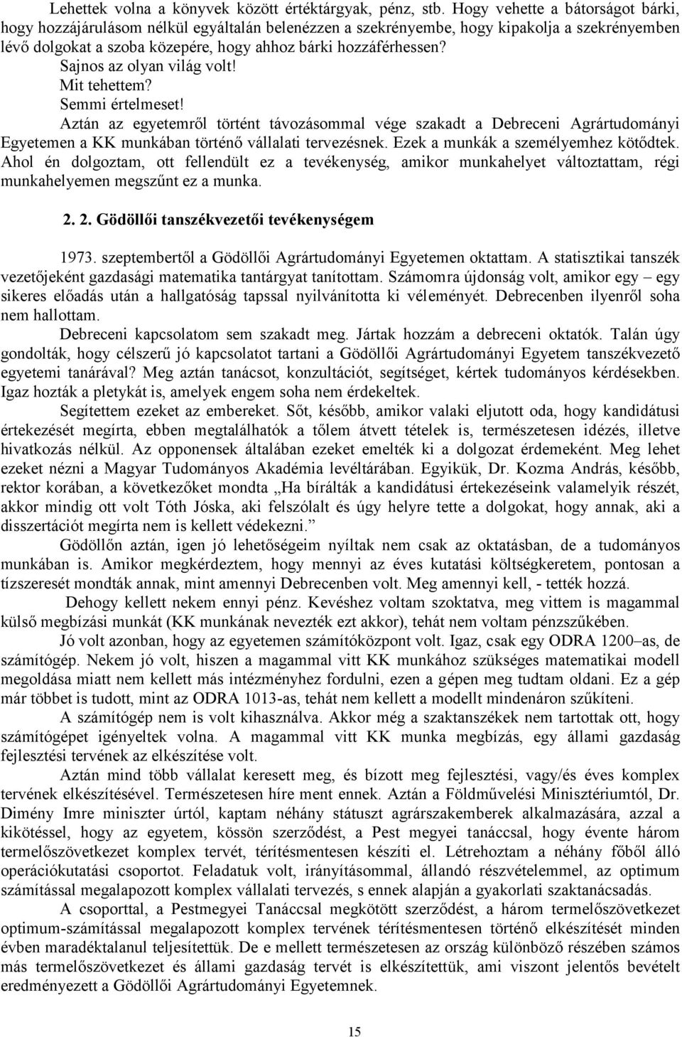 Sajnos az olyan világ volt! Mit tehettem? Semmi értelmeset! Aztán az egyetemről történt távozásommal vége szakadt a Debreceni Agrártudományi Egyetemen a KK munkában történő vállalati tervezésnek.