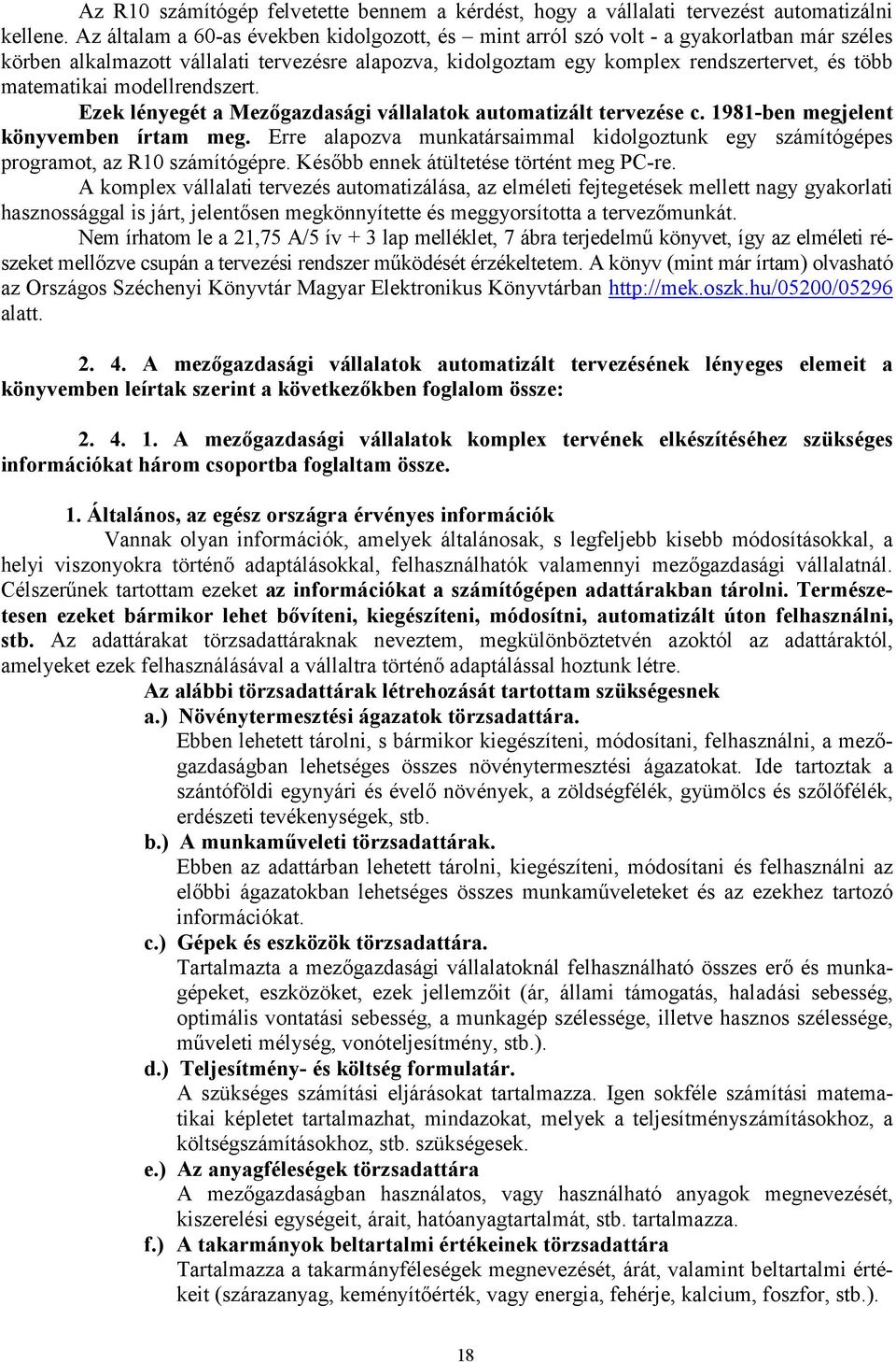 matematikai modellrendszert. Ezek lényegét a Mezőgazdasági vállalatok automatizált tervezése c. 1981-ben megjelent könyvemben írtam meg.