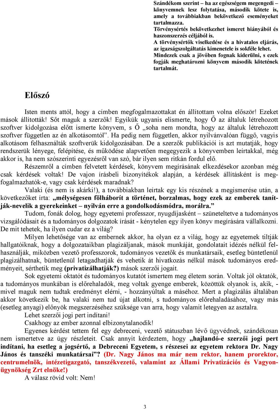 Mindezek csak a jövőben fognak kiderülni, s ezek fogják meghatározni könyvem második kötetének tartalmát. Előszó Isten ments attól, hogy a címben megfogalmazottakat én állítottam volna először!