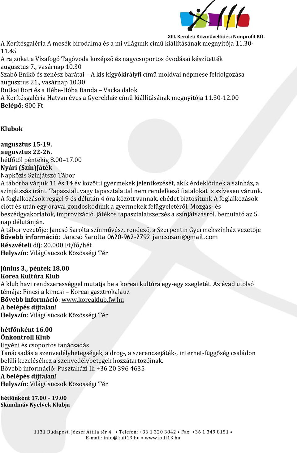 30 Rutkai Bori és a Hébe-Hóba Banda Vacka dalok A Kerítésgaléria Hatvan éves a Gyerekház című kiállításának megnyitója 11.30-12.00 Belépő: 800 Ft Klubok augusztus 15-19. augusztus 22-26.