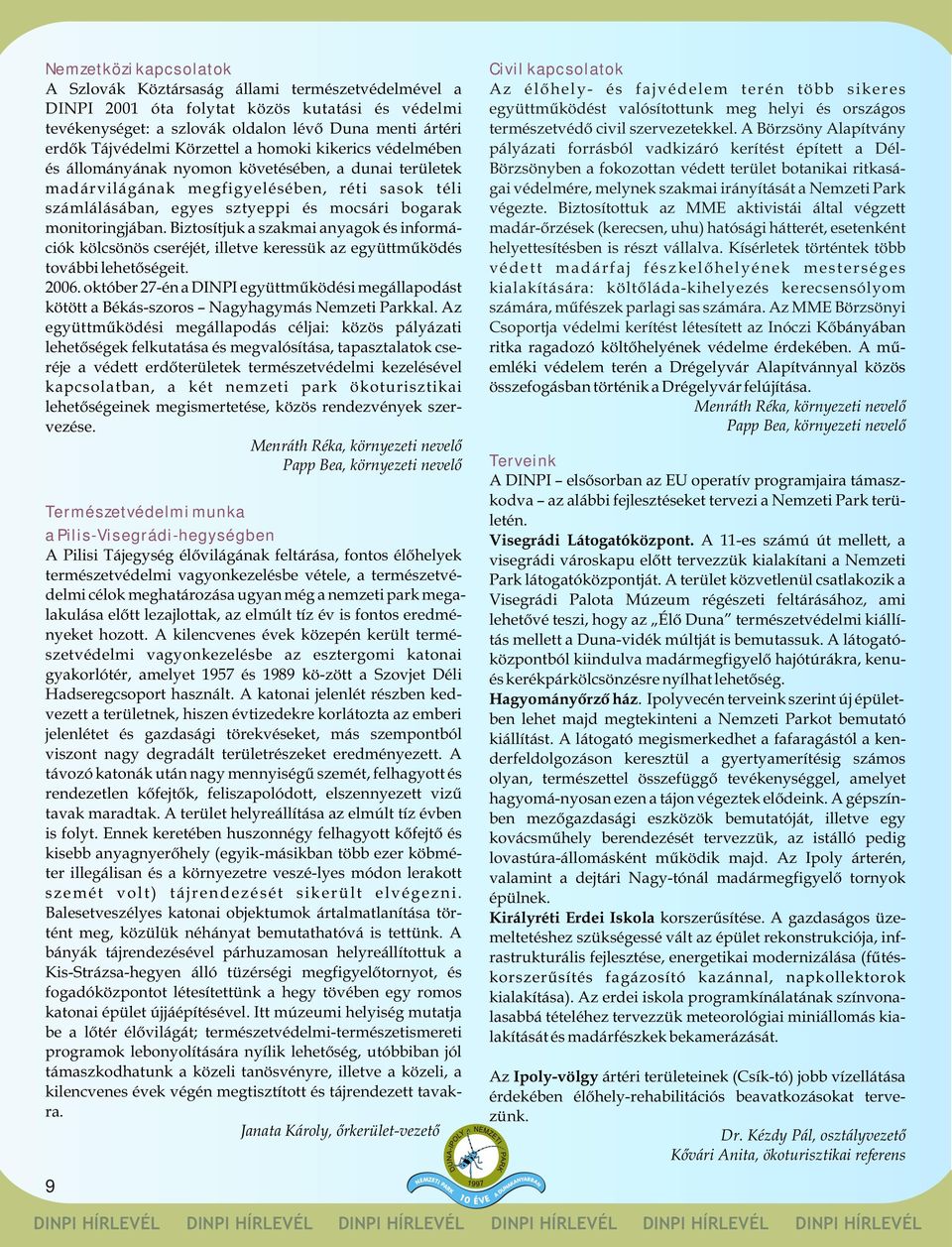 monitoringjában. Biztosítjuk a szakmai anyagok és információk kölcsönös cseréjét, illetve keressük az együttmûködés további lehetõségeit. 2006.