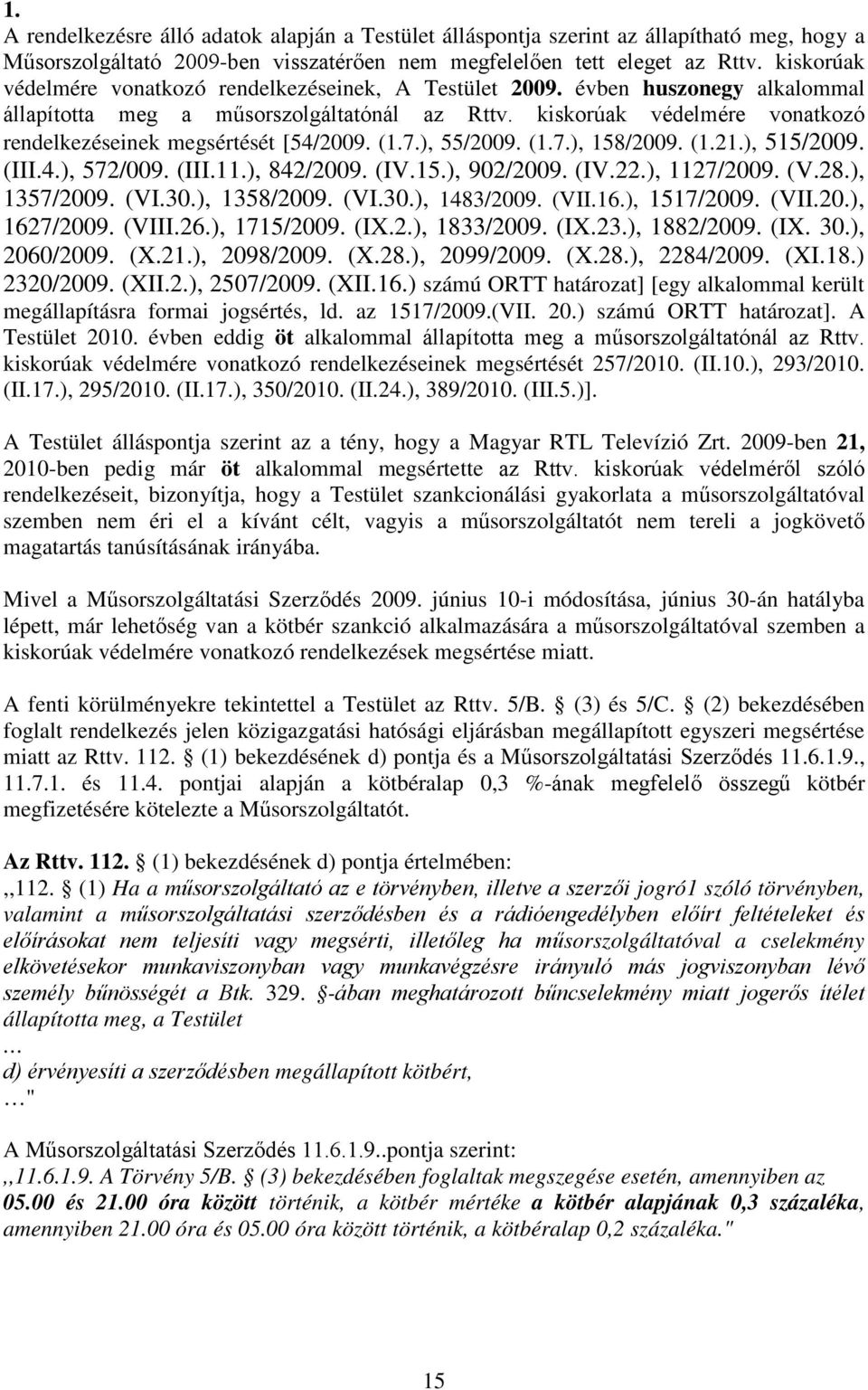 kiskorúak védelmére vonatkozó rendelkezéseinek megsértését [54/2009. (1.7.), 55/2009. (1.7.), 158/2009. (1.21.), 515/2009. (III.4.), 572/009. (III.11.), 842/2009. (IV.15.), 902/2009. (IV.22.