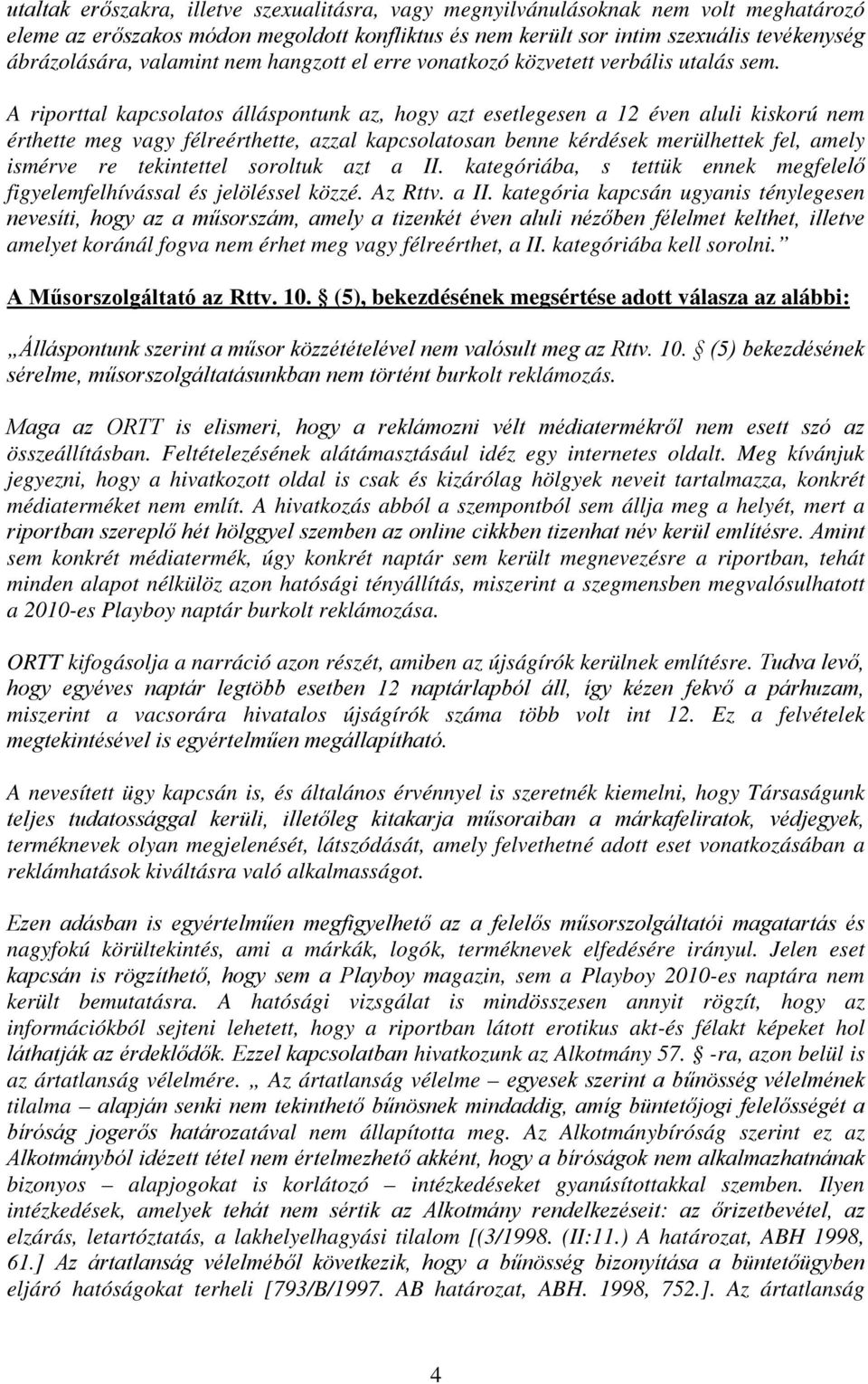 A riporttal kapcsolatos álláspontunk az, hogy azt esetlegesen a 12 éven aluli kiskorú nem érthette meg vagy félreérthette, azzal kapcsolatosan benne kérdések merülhettek fel, amely ismérve re