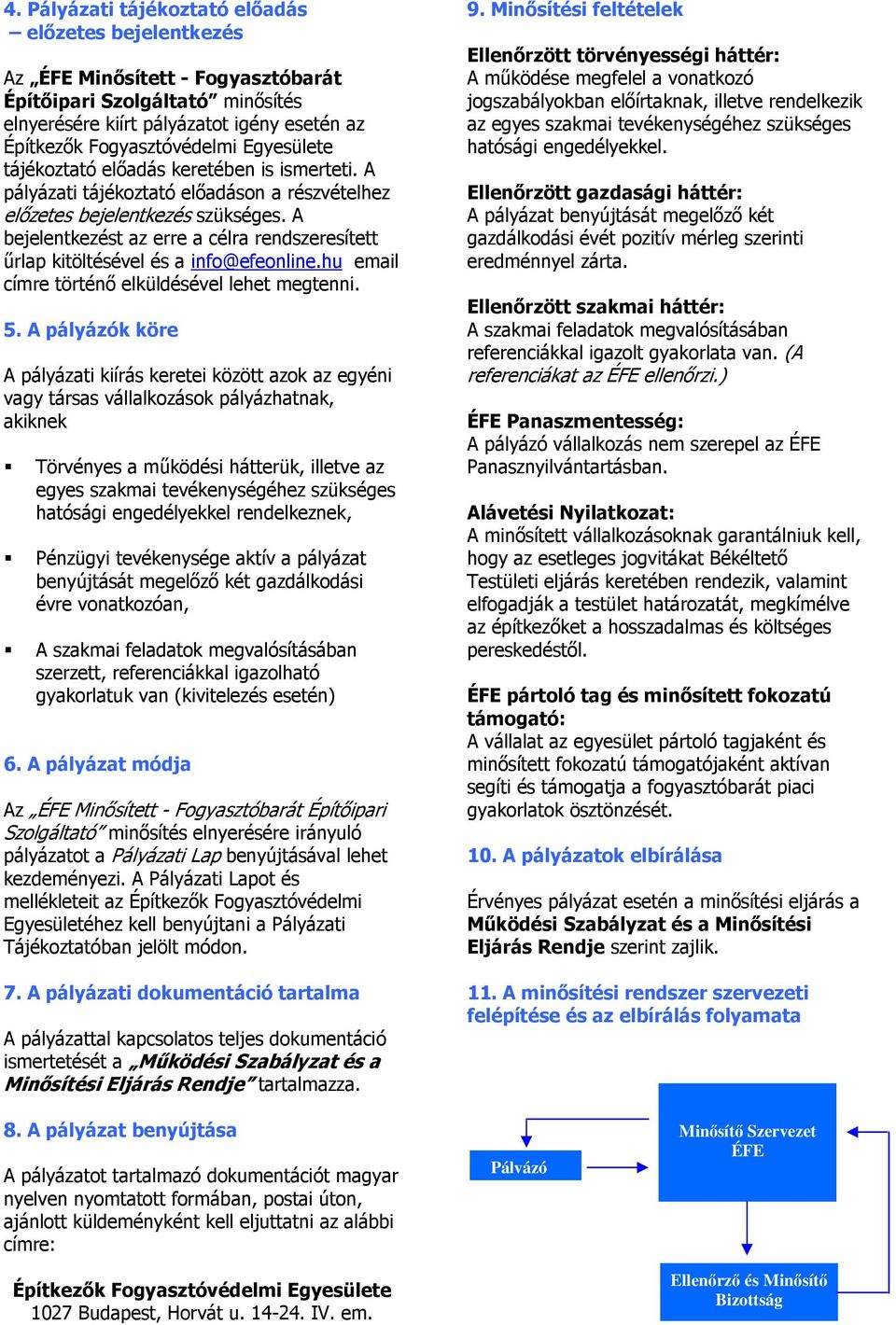 A bejelentkezést az erre a célra rendszeresített őrlap kitöltésével és a info@efeonline.hu email címre történı elküldésével lehet megtenni. 5.