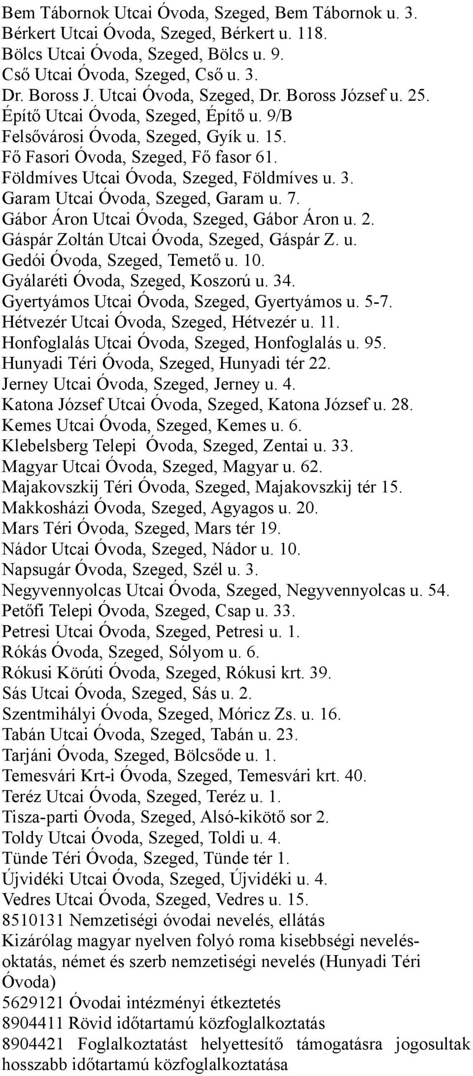 Földmíves Utcai Óvoda, Szeged, Földmíves u. 3. Garam Utcai Óvoda, Szeged, Garam u. 7. Gábor Áron Utcai Óvoda, Szeged, Gábor Áron u. 2. Gáspár Zoltán Utcai Óvoda, Szeged, Gáspár Z. u. Gedói Óvoda, Szeged, Temető u.