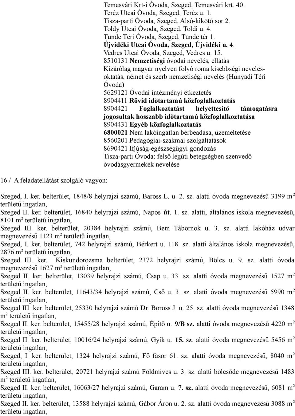 8510131 Nemzetiségi óvodai nevelés, ellátás Kizárólag magyar nyelven folyó roma kisebbségi nevelésoktatás, német és szerb nemzetiségi nevelés (Hunyadi Téri Óvoda) 5629121 Óvodai intézményi étkeztetés