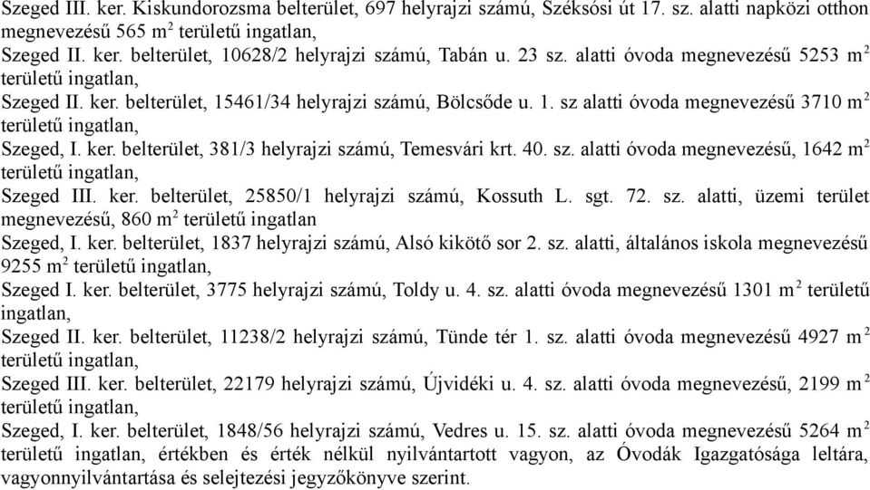 40. sz. alatti óvoda megnevezésű, 1642 m 2 területű ingatlan, Szeged III. ker. belterület, 25850/1 helyrajzi számú, Kossuth L. sgt. 72. sz. alatti, üzemi terület megnevezésű, 860 m 2 területű ingatlan Szeged, I.