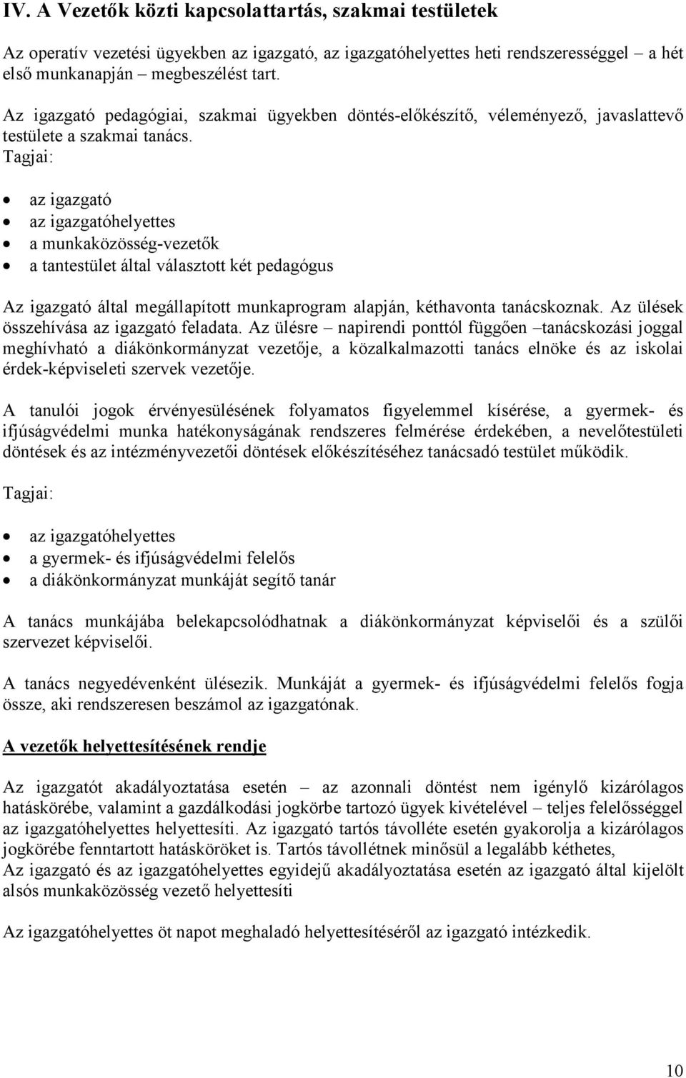 Tagjai: az igazgató az igazgatóhelyettes a munkaközösség-vezetők a tantestület által választott két pedagógus Az igazgató által megállapított munkaprogram alapján, kéthavonta tanácskoznak.