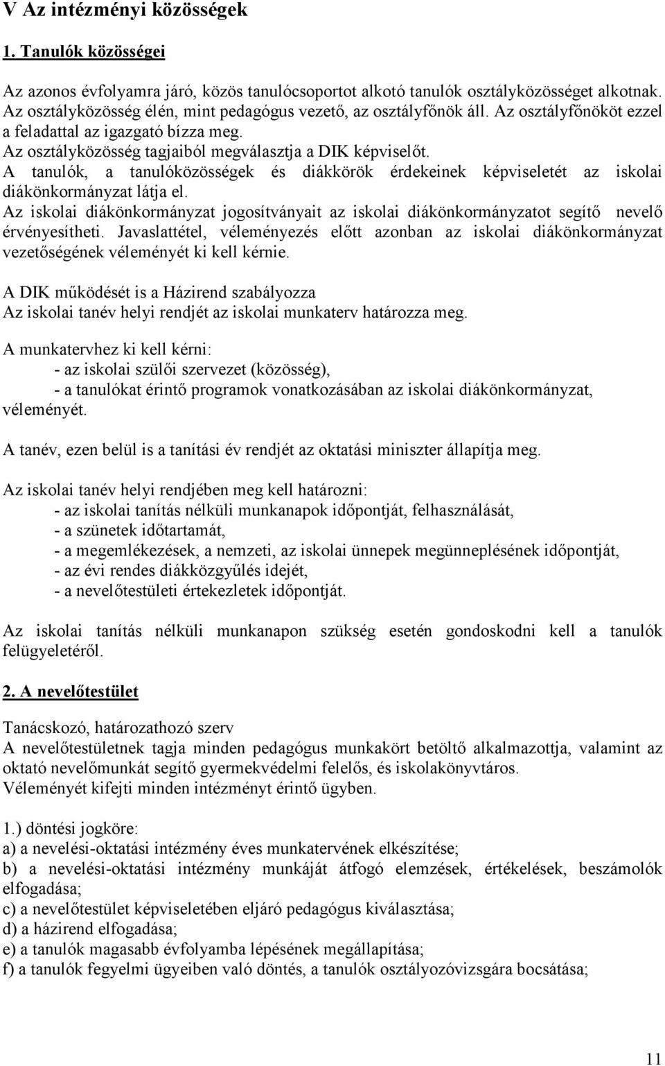 A tanulók, a tanulóközösségek és diákkörök érdekeinek képviseletét az iskolai diákönkormányzat látja el.