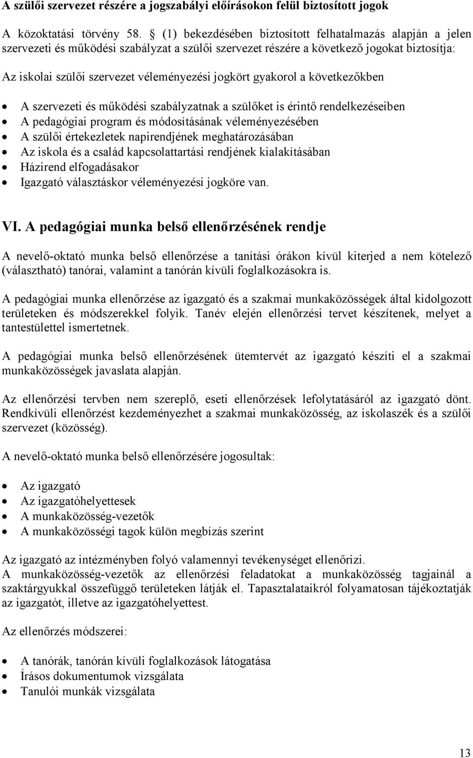 jogkört gyakorol a következőkben A szervezeti és működési szabályzatnak a szülőket is érintő rendelkezéseiben A pedagógiai program és módosításának véleményezésében A szülői értekezletek