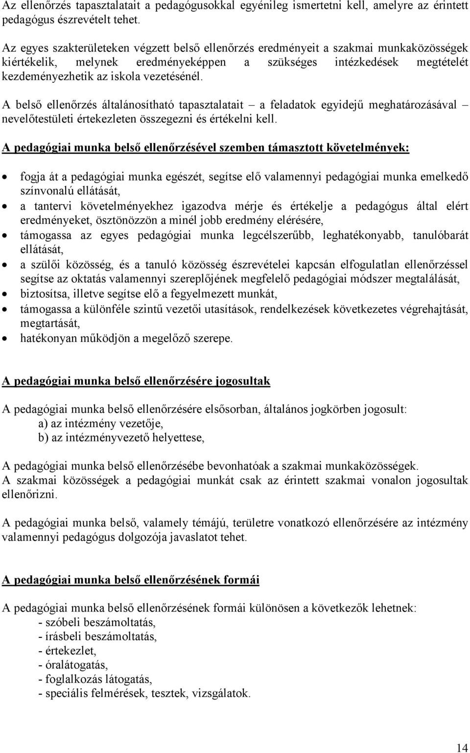 A belső ellenőrzés általánosítható tapasztalatait a feladatok egyidejű meghatározásával nevelőtestületi értekezleten összegezni és értékelni kell.