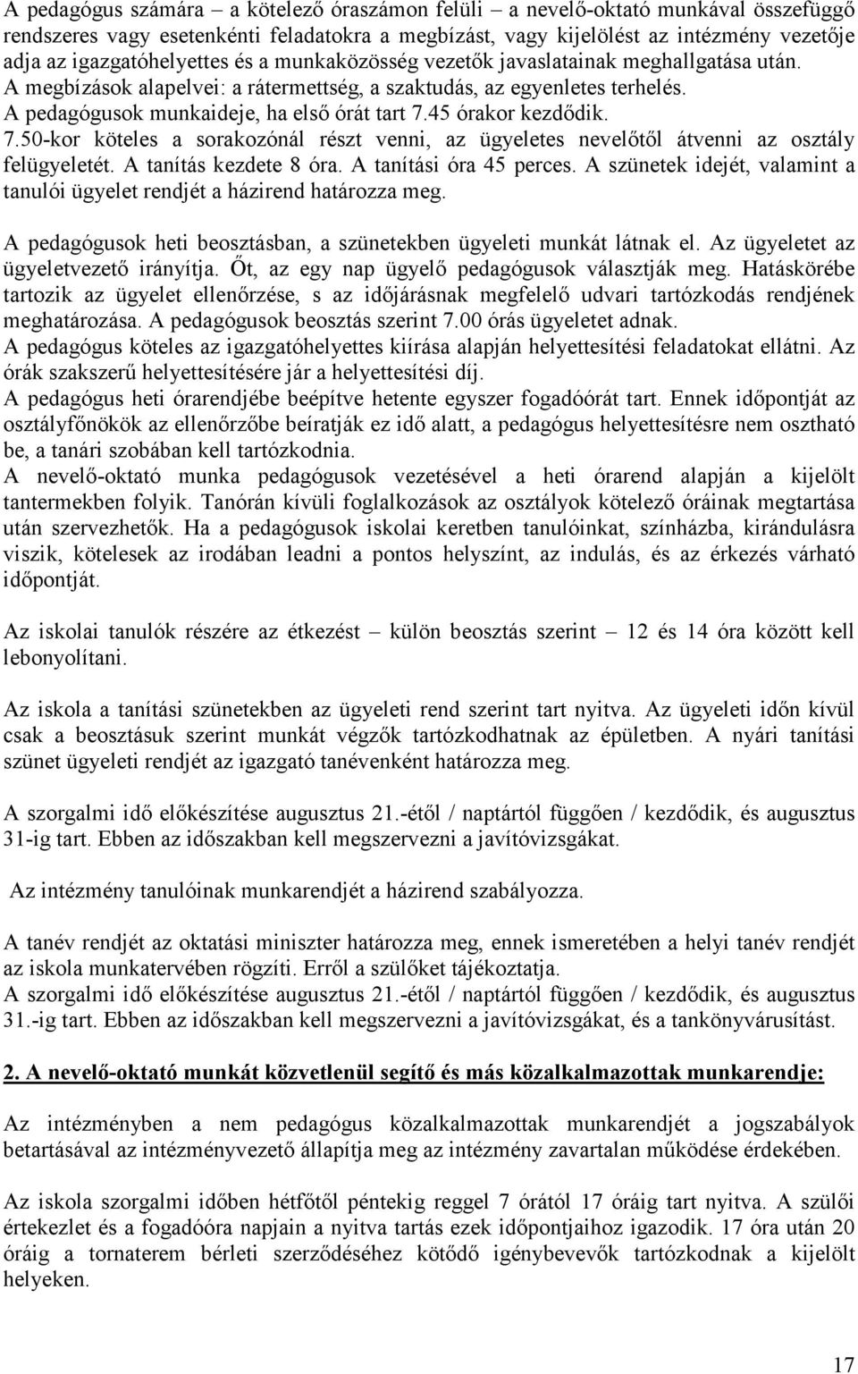 A pedagógusok munkaideje, ha első órát tart 7.45 órakor kezdődik. 7.50-kor köteles a sorakozónál részt venni, az ügyeletes nevelőtől átvenni az osztály felügyeletét. A tanítás kezdete 8 óra.