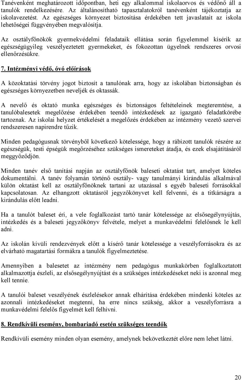 Az osztályfőnökök gyermekvédelmi feladataik ellátása során figyelemmel kísérik az egészségügyileg veszélyeztetett gyermekeket, és fokozottan ügyelnek rendszeres orvosi ellenőrzésükre. 7.