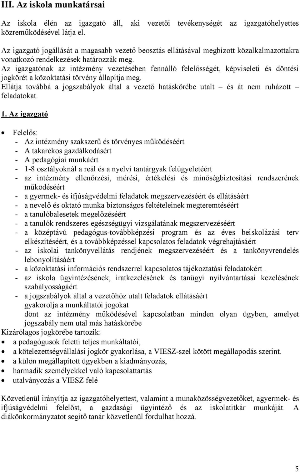 Az igazgatónak az intézmény vezetésében fennálló felelősségét, képviseleti és döntési jogkörét a közoktatási törvény állapítja meg.