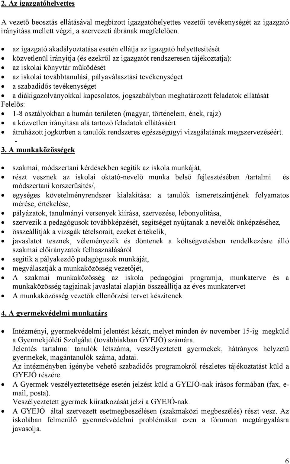 továbbtanulási, pályaválasztási tevékenységet a szabadidős tevékenységet a diákigazolványokkal kapcsolatos, jogszabályban meghatározott feladatok ellátását Felelős: 1-8 osztályokban a humán területen