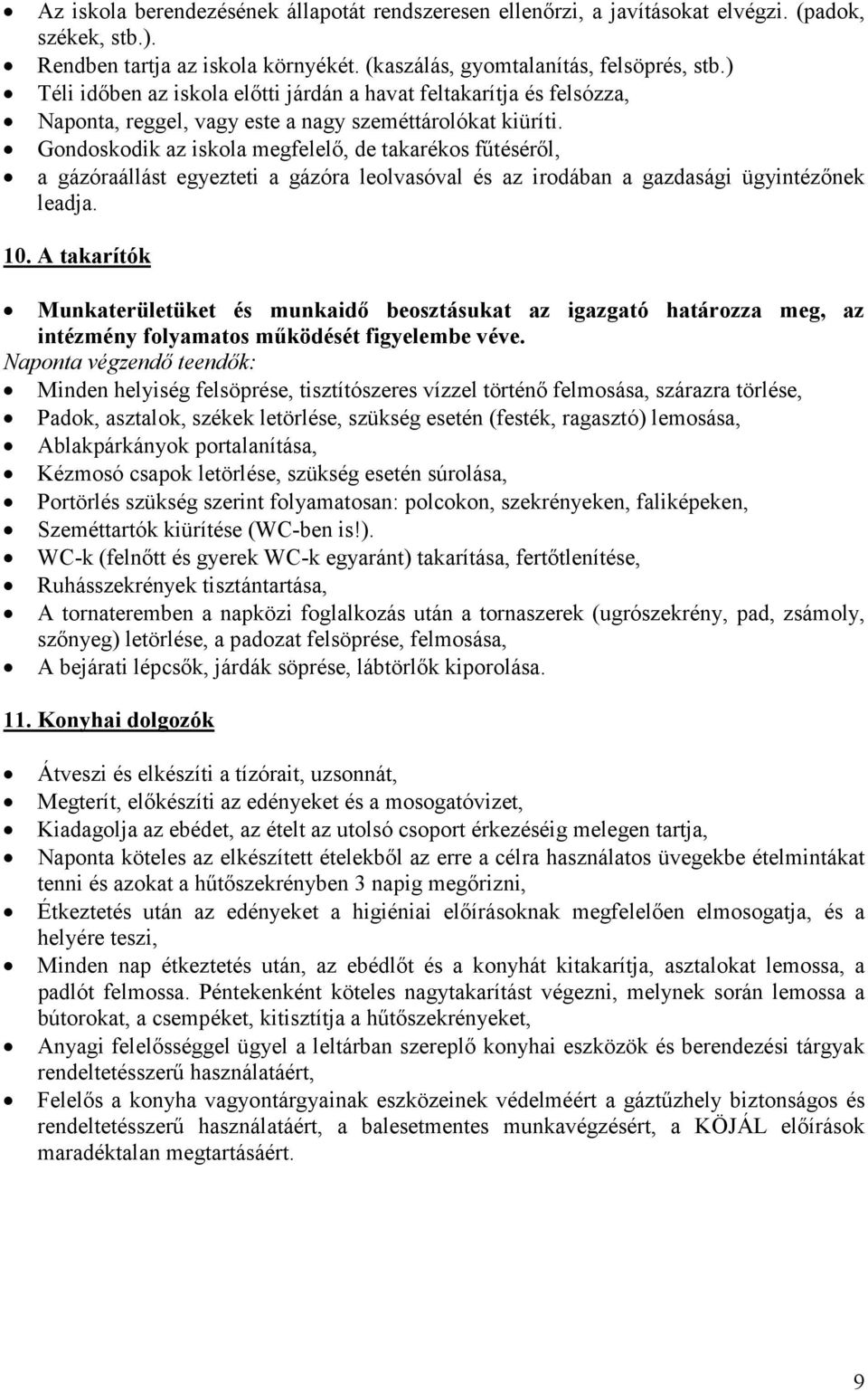 Gondoskodik az iskola megfelelő, de takarékos fűtéséről, a gázóraállást egyezteti a gázóra leolvasóval és az irodában a gazdasági ügyintézőnek leadja. 10.