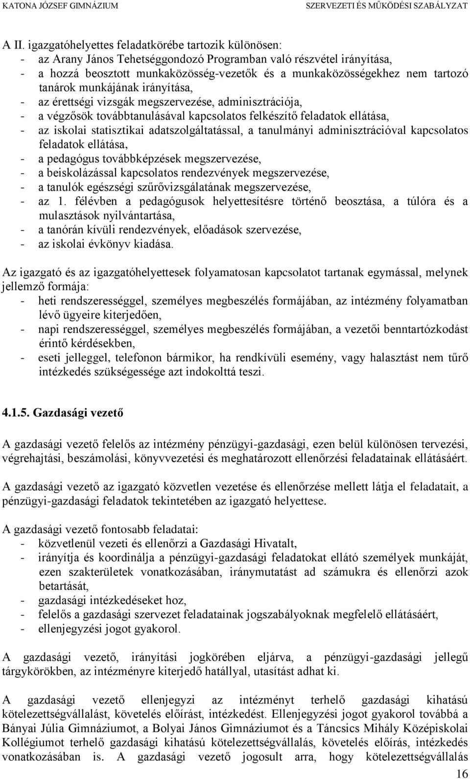 adatszolgáltatással, a tanulmányi adminisztrációval kapcsolatos feladatok ellátása, - a pedagógus továbbképzések megszervezése, - a beiskolázással kapcsolatos rendezvények megszervezése, - a tanulók