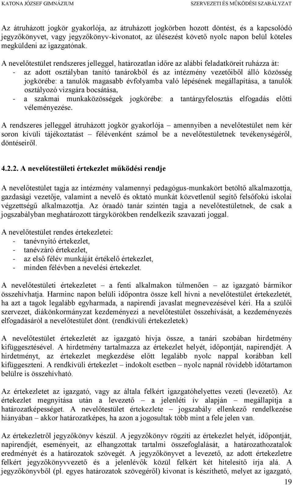 A nevelőtestület rendszeres jelleggel, határozatlan időre az alábbi feladatköreit ruházza át: - az adott osztályban tanító tanárokból és az intézmény vezetőiből álló közösség jogkörébe: a tanulók