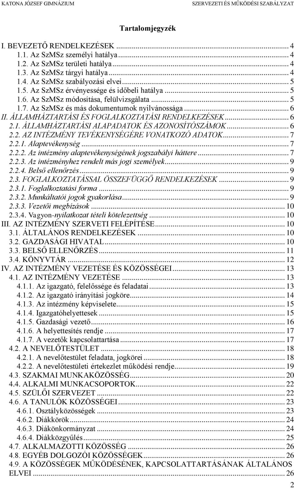 ÁLLAMHÁZTARTÁSI ÉS FOGLALKOZTATÁSI RENDELKEZÉSEK... 6 2.1. ÁLLAMHÁZTARTÁSI ALAPADATOK ÉS AZONOSÍTÓSZÁMOK... 6 2.2. AZ INTÉZMÉNY TEVÉKENYSÉGÉRE VONATKOZÓ ADATOK... 7 2.2.1. Alaptevékenység... 7 2.2.2. Az intézmény alaptevékenységének jogszabályi háttere.