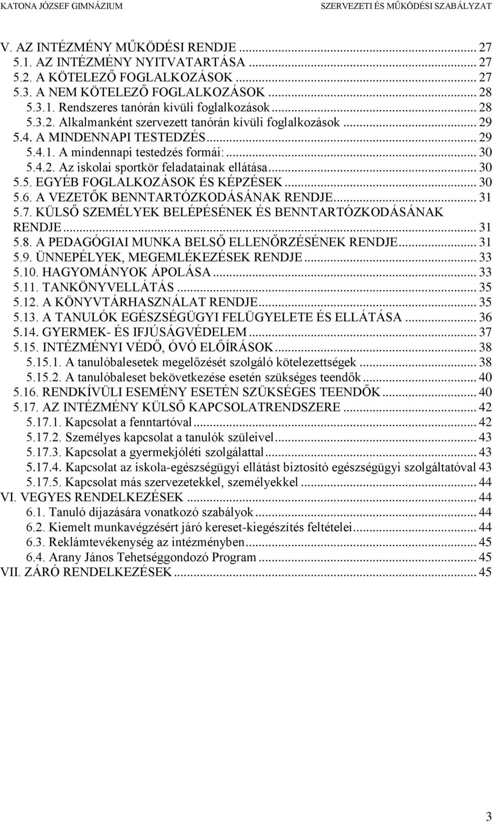 .. 30 5.5. EGYÉB FOGLALKOZÁSOK ÉS KÉPZÉSEK... 30 5.6. A VEZETŐK BENNTARTÓZKODÁSÁNAK RENDJE... 31 5.7. KÜLSŐ SZEMÉLYEK BELÉPÉSÉNEK ÉS BENNTARTÓZKODÁSÁNAK RENDJE... 31 5.8.