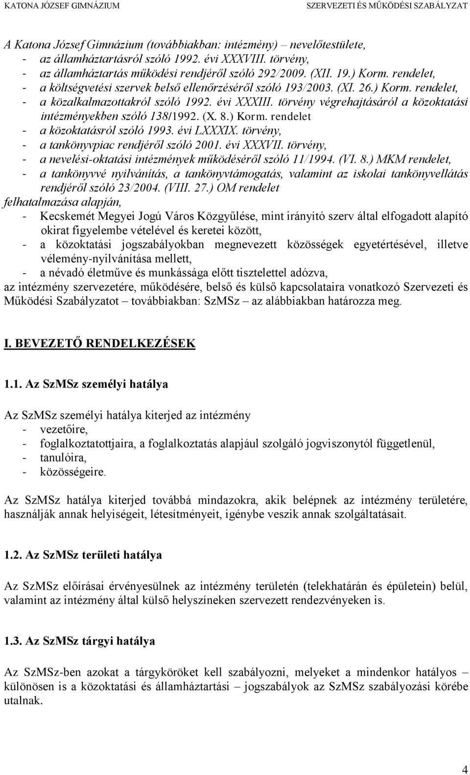 törvény végrehajtásáról a közoktatási intézményekben szóló 138/1992. (X. 8.) Korm. rendelet - a közoktatásról szóló 1993. évi LXXXIX. törvény, - a tankönyvpiac rendjéről szóló 2001. évi XXXVII.