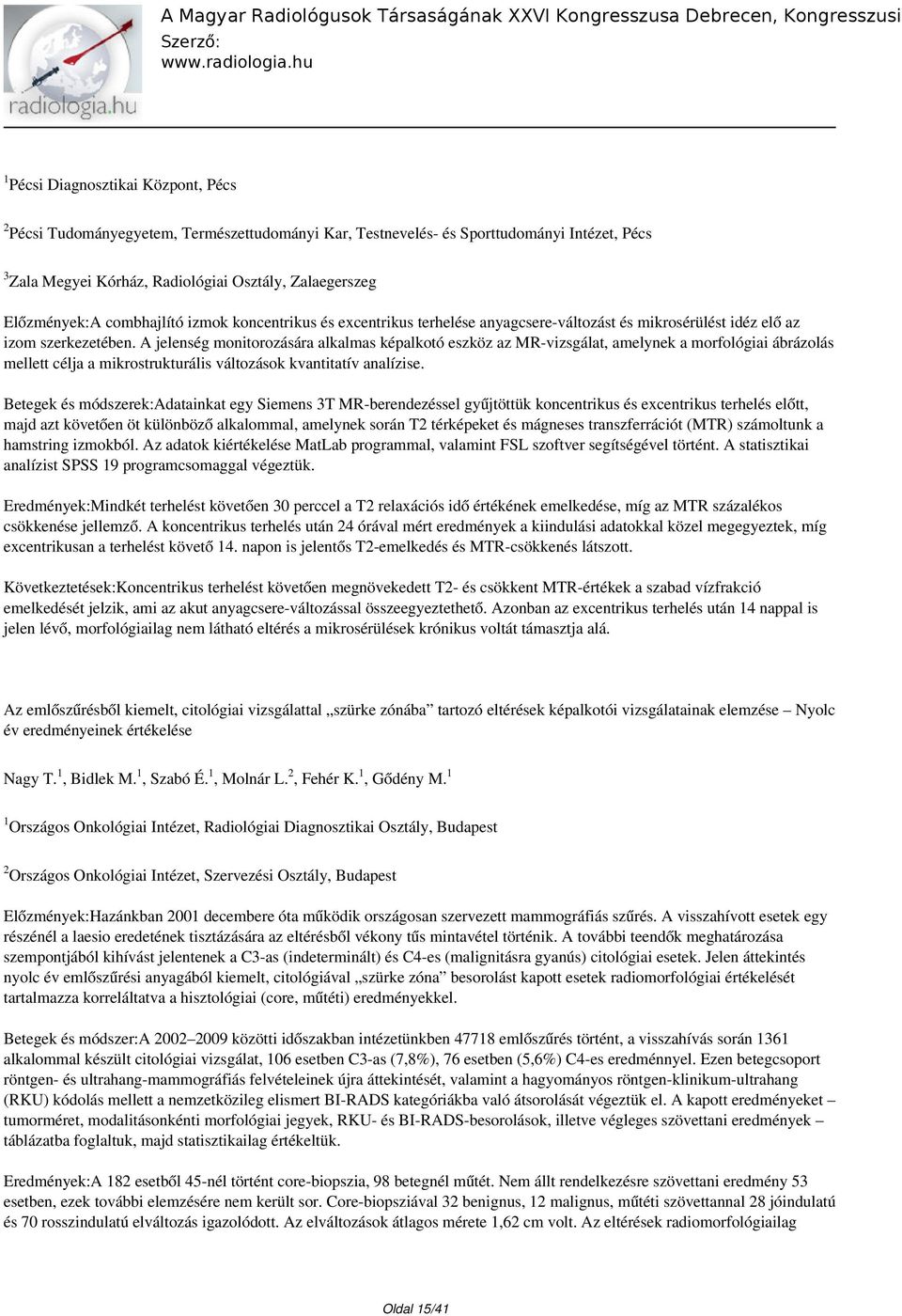 A jelenség monitorozására alkalmas képalkotó eszköz az MR-vizsgálat, amelynek a morfológiai ábrázolás mellett célja a mikrostrukturális változások kvantitatív analízise.