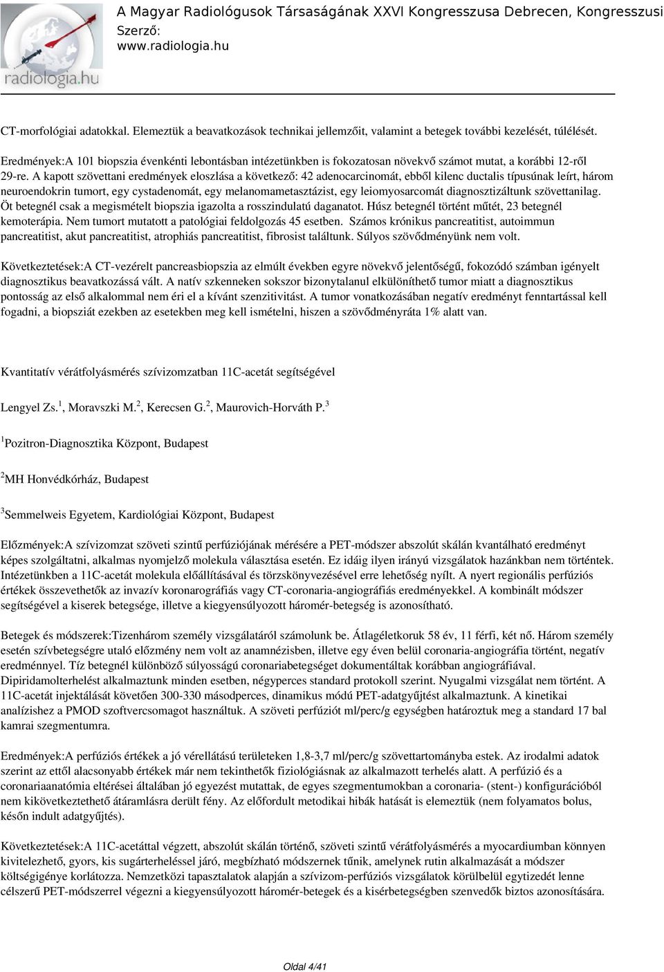 A kapott szövettani eredmények eloszlása a következő: 4 adenocarcinomát, ebből kilenc ductalis típusúnak leírt, három neuroendokrin tumort, egy cystadenomát, egy melanomametasztázist, egy