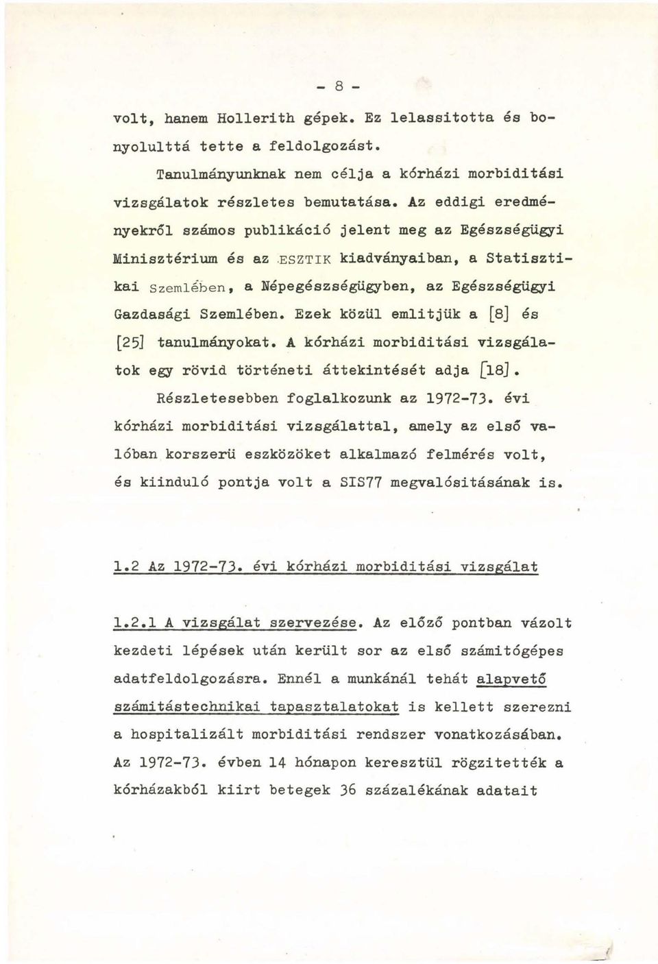 Ezek közül emlitjük a [8] és [25] tanulmányokat. A kórházi morbiditási vizsgálatok egy rövid történeti áttekintését adja [l8]. Részletesebben foglalkozunk az 1972-73.