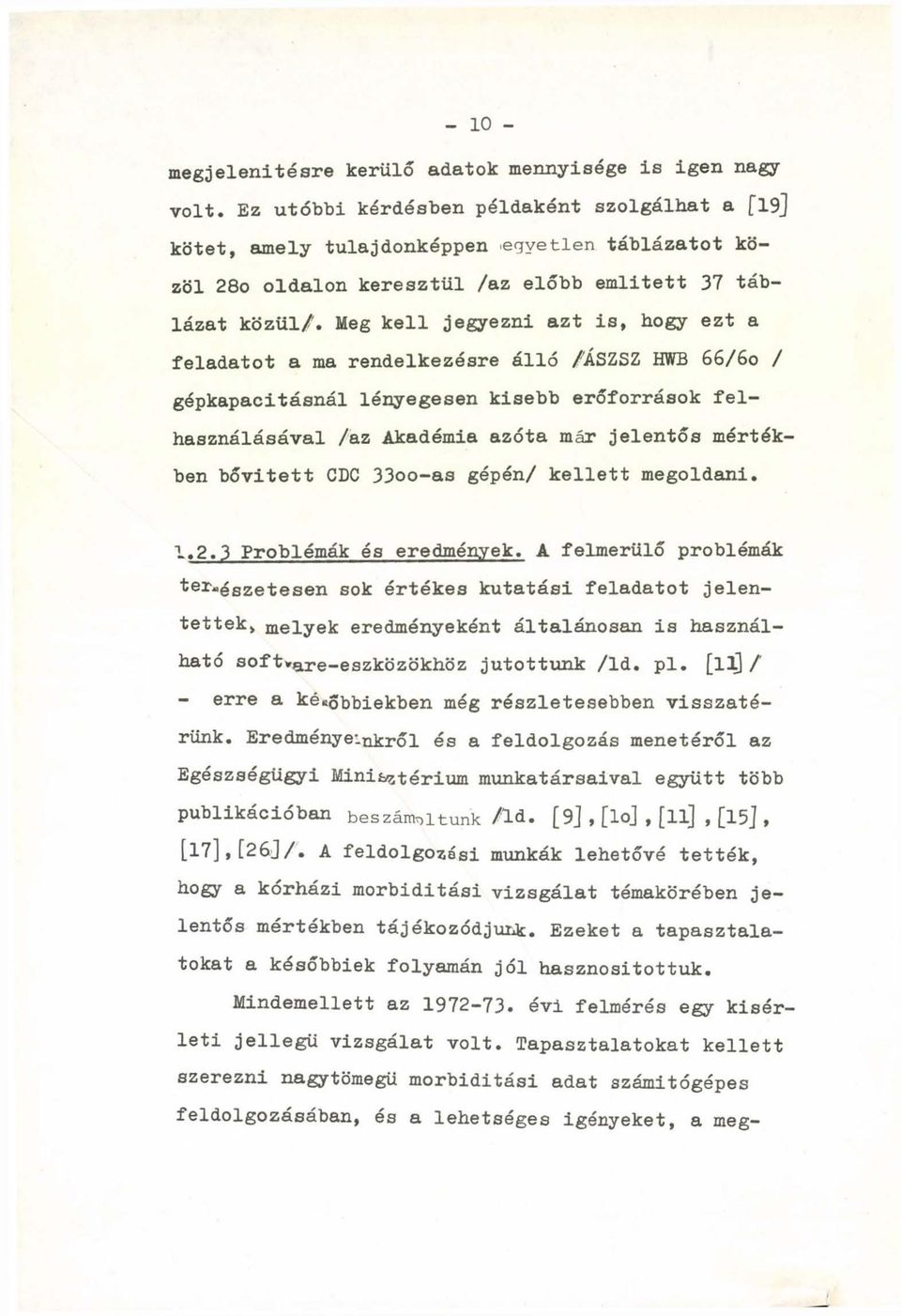 Meg kell jegyezni azt is, hogy ezt a feladatot a ma rendelkezésre álló /ÁSZSZ HWB 66/6o / gépkapacitásnál lényegesen kisebb erőforrások felhasználásával /az Akadémia azóta már jelentős mértékben