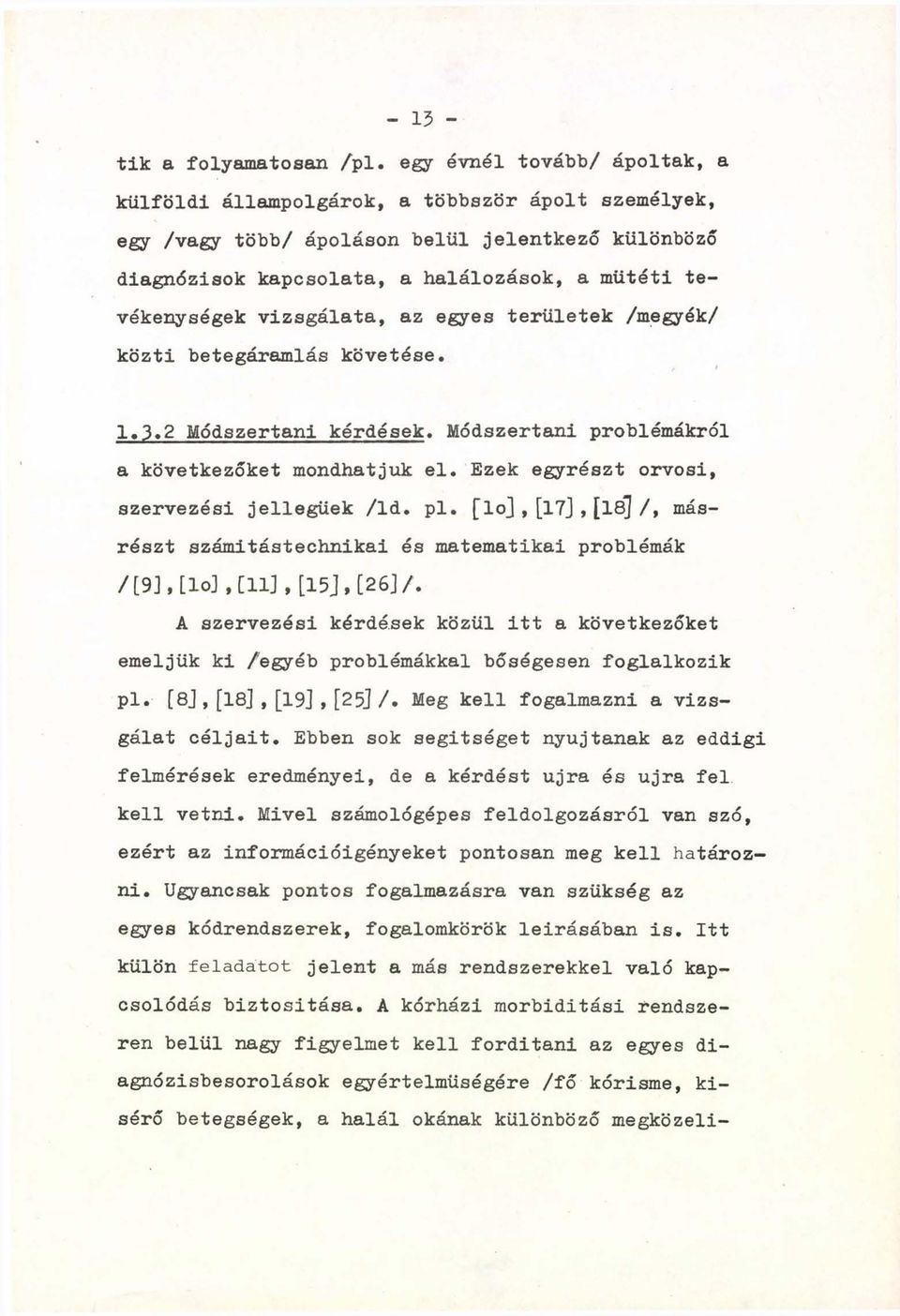 vizsgálata, az egyes területek /megyék/ közti betegáramlás követése. 1.3,2 Módszertani kérdések. Módszertani problémákról a következőket mondhatjuk el. Ezek egyrészt orvosi, szervezési jellegűek /ld.