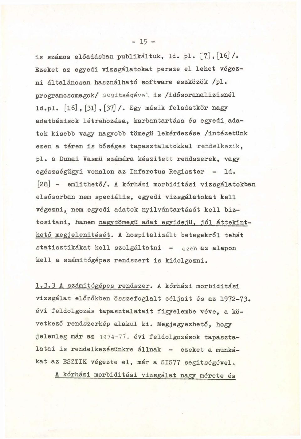 Egy másik feladatkör nagy adatbázisok létrehozása, karbantartása és egyedi adatok kisebb vagy nagyobb tömegű lekérdezése /intézetünk ezen a téren is bőséges tapasztalatokkal rendelkezik, pl.