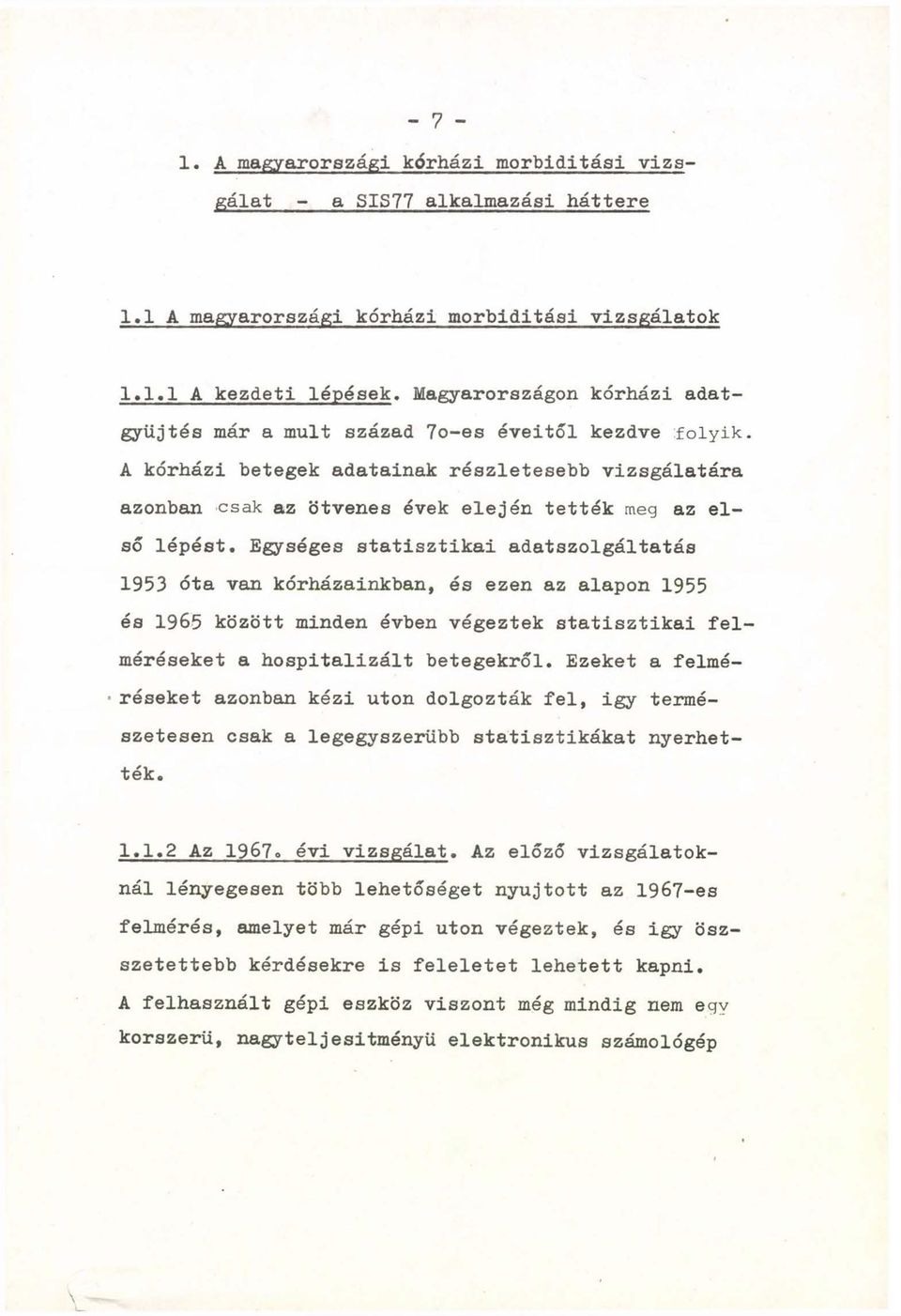 Egységes statisztikai adatszolgáltatás 1953 óta van kórházainkban, és ezen az alapon 1955 és 1965 között minden évben végeztek statisztikai felméréseket a hospitalizált betegekről.