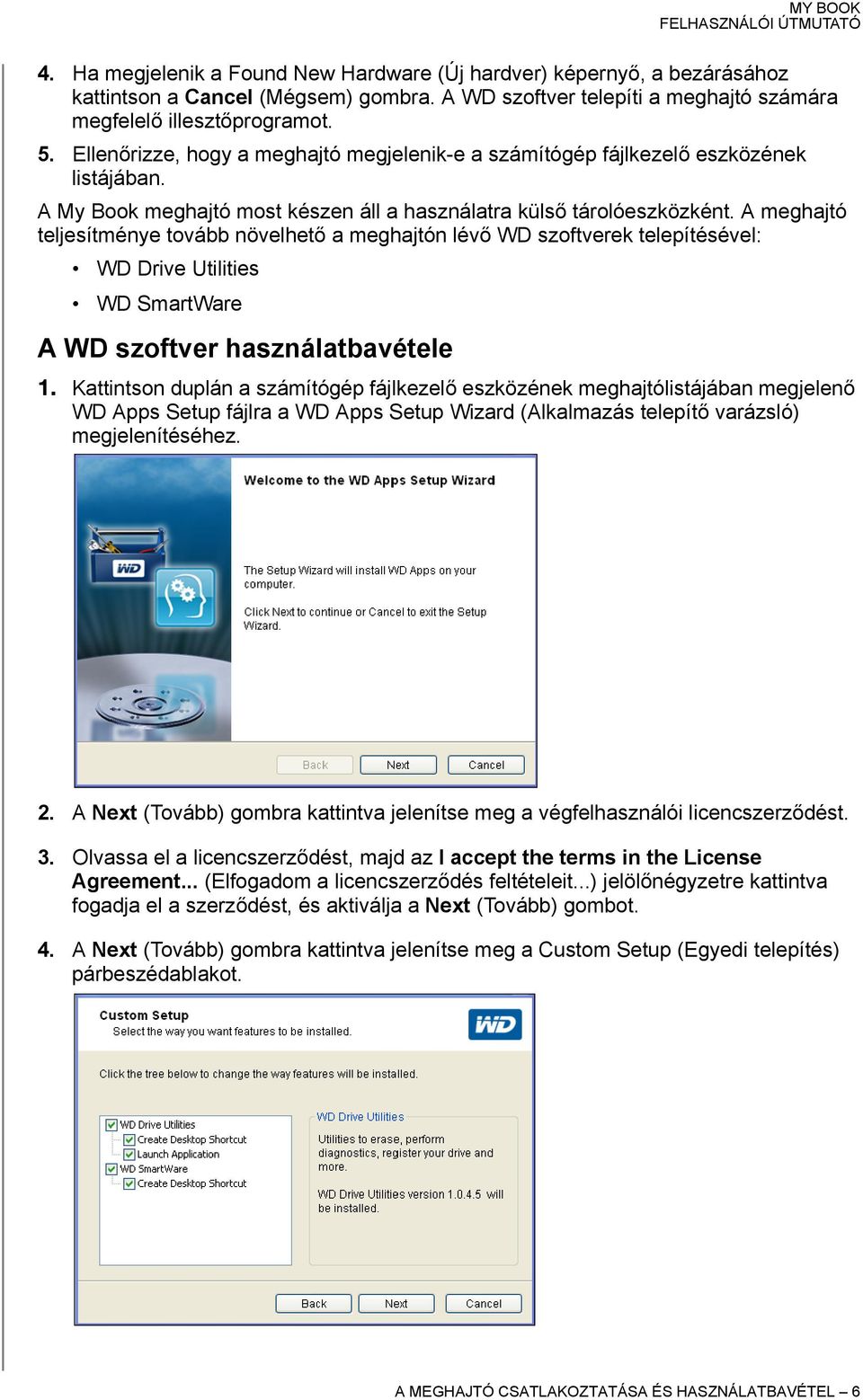 A meghajtó teljesítménye tovább növelhető a meghajtón lévő WD szoftverek telepítésével: WD Drive Utilities WD SmartWare A WD szoftver használatbavétele 1.