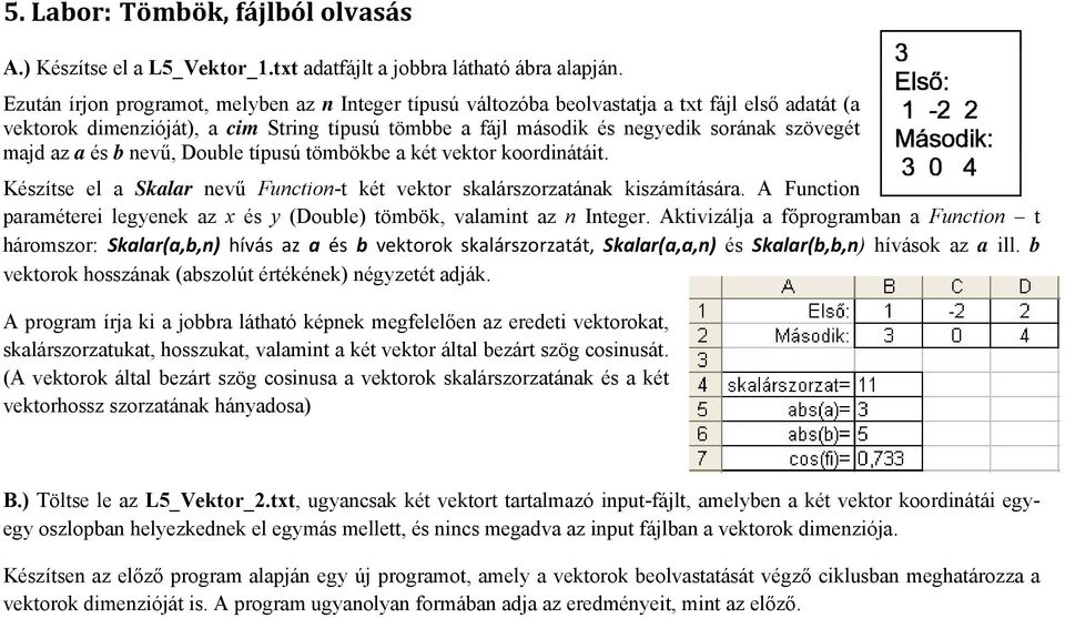 szövegét majd az a a és b nevvű, Double tíípusú tömbökkbe a két vekktor koordináátáit. Készíttse el a Skkalar nevű Function-t F k vektor skalárszorzat két s tának kiszám mítására.