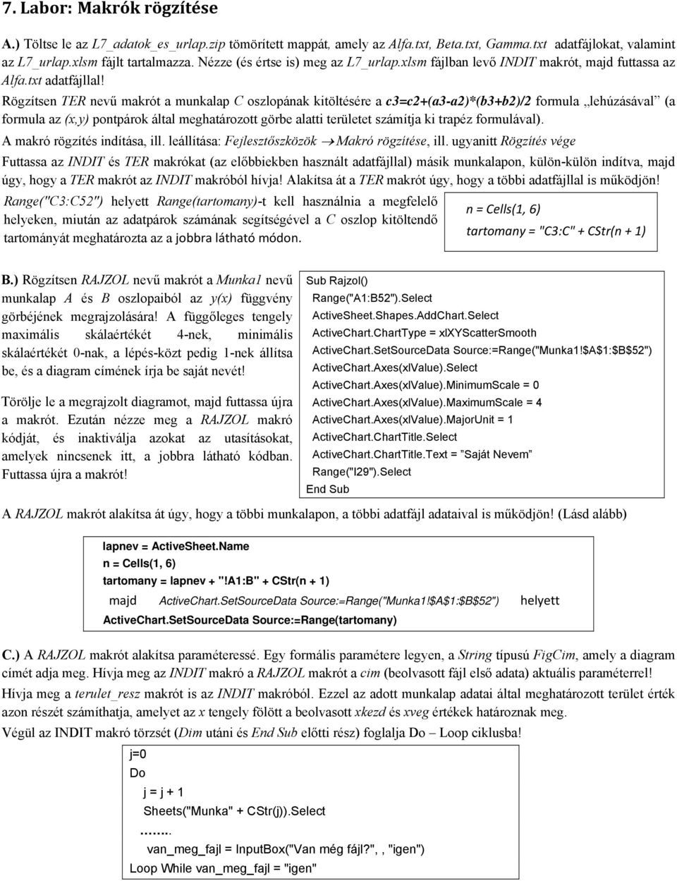 Rögzítsen TER nevű makrót a munkalap C oszlopának kitöltésére a c3=c+(a3-a)*(b3+b)/ formula lehúzásával (a formula az (x,y) pontpárok által meghatározott görbe alatti területet számítja ki trapéz