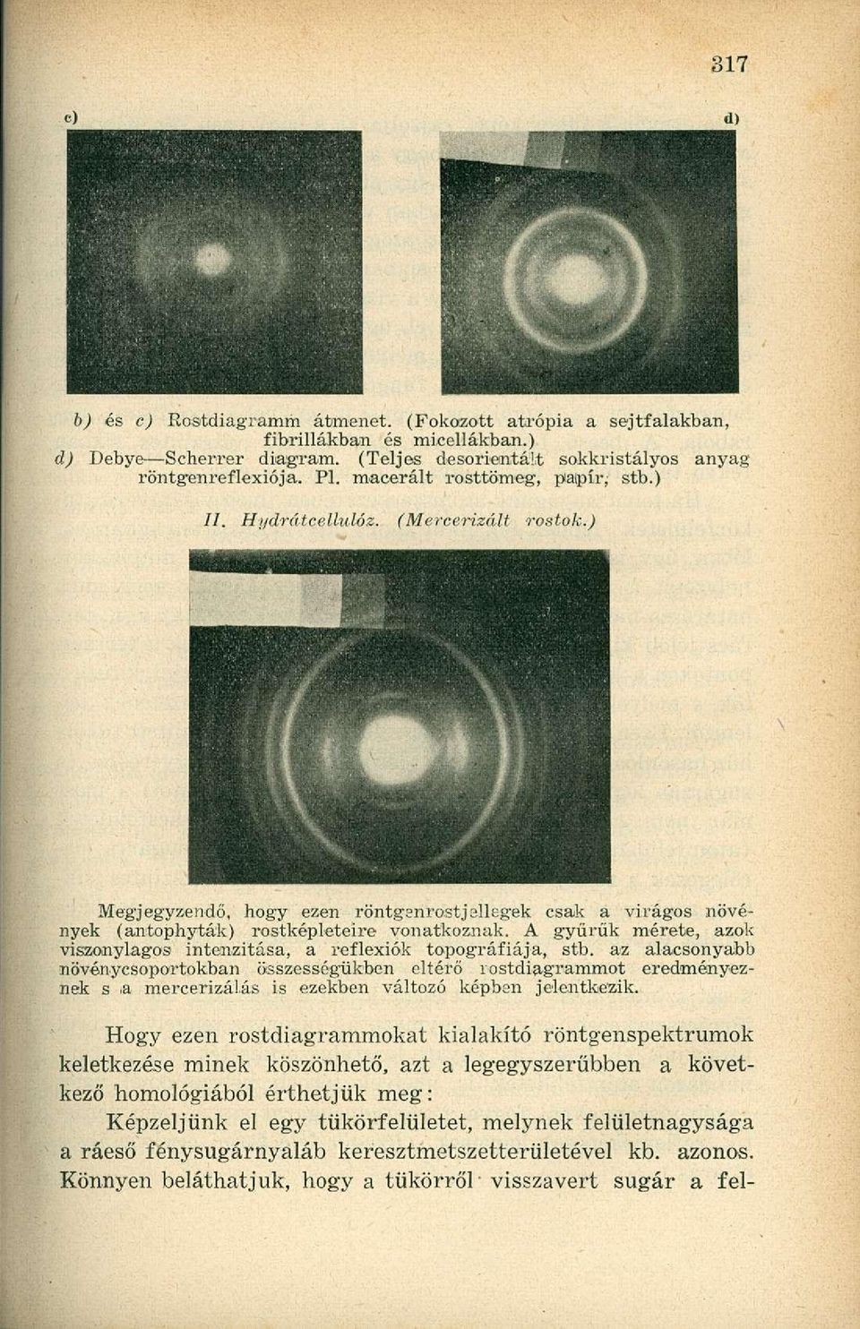 A gyűrűk mérete, azok viszonylagos intenzitása, a reflexiók topográfiája, stb. az alacsonyabb növénycsoportokban összességükben eltérő rostdiagrammot eredményeznek s a mercerizál.