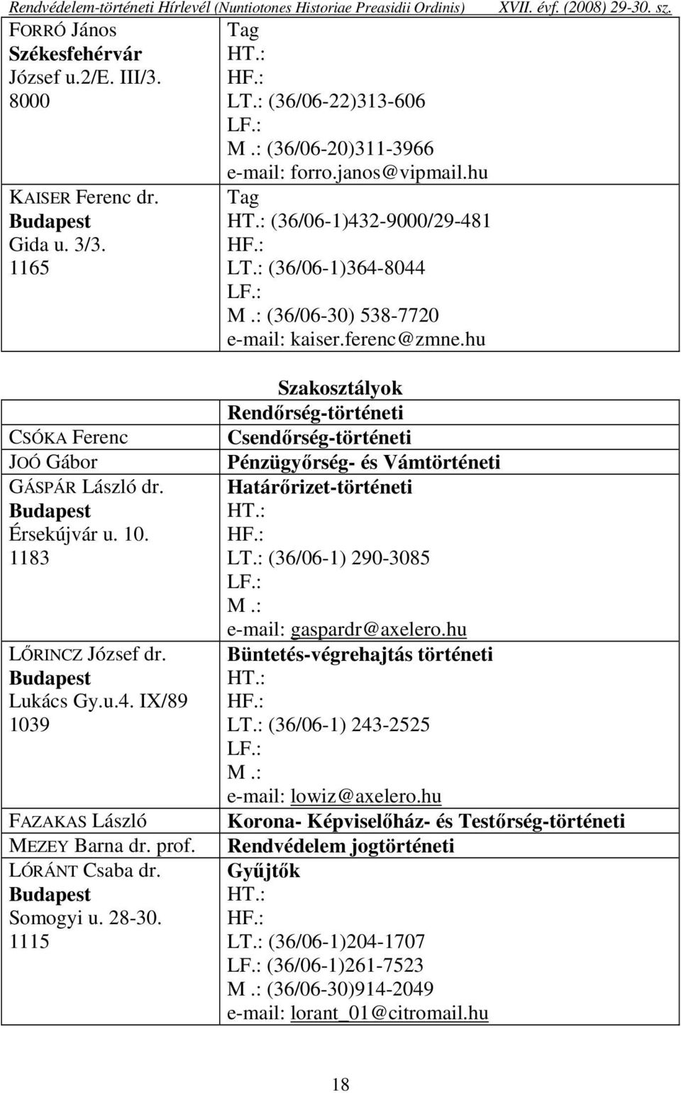 hu XVII. évf. (2008) 29-30. sz. CSÓKA Ferenc JOÓ Gábor GÁSPÁR László dr. Budapest Érsekújvár u. 10. 1183 LŐRINCZ József dr. Budapest Lukács Gy.u.4. IX/89 1039 FAZAKAS László MEZEY Barna dr. prof.