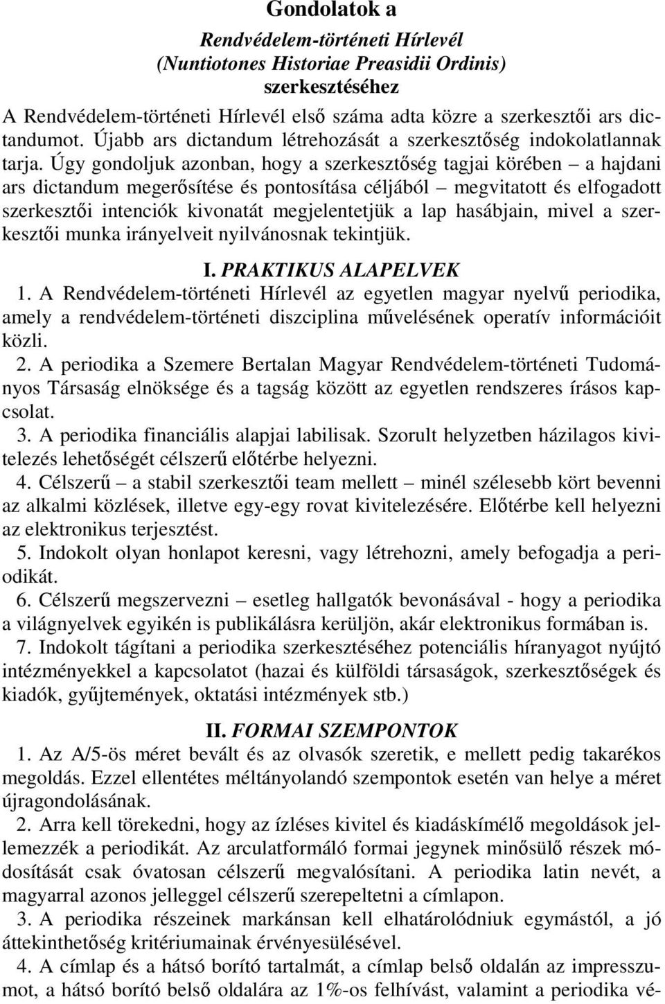 Úgy gondoljuk azonban, hogy a szerkesztőség tagjai körében a hajdani ars dictandum megerősítése és pontosítása céljából megvitatott és elfogadott szerkesztői intenciók kivonatát megjelentetjük a lap