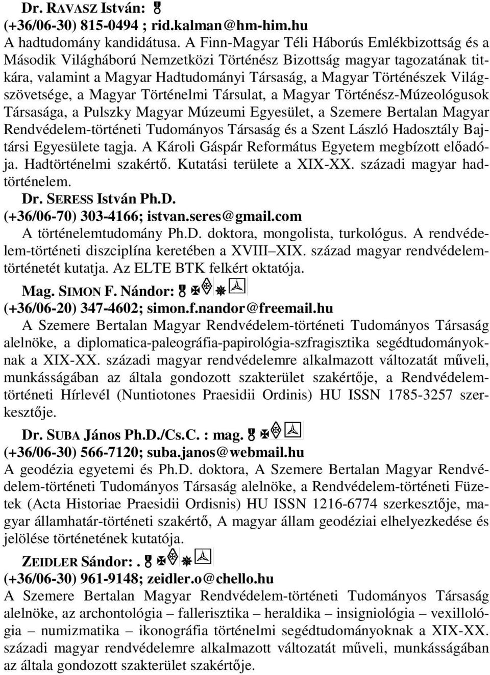 Világszövetsége, a Magyar Történelmi Társulat, a Magyar Történész-Múzeológusok Társasága, a Pulszky Magyar Múzeumi Egyesület, a Szemere Bertalan Magyar Rendvédelem-történeti Tudományos Társaság és a