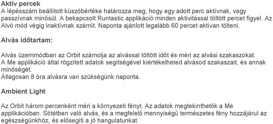 A Me applikáció által rögzített adatok segítségével kiértékelheted alvásod szakaszait, és annak minőségét. Átlagosan 8 óra alvásra van szükségünk naponta.