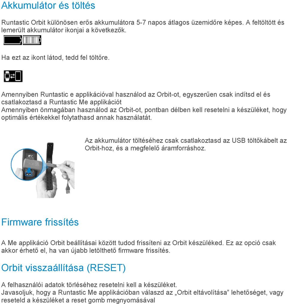 resetelni a készüléket, hogy optimális értékekkel folytathasd annak használatát. Az akkumulátor töltéséhez csak csatlakoztasd az USB töltőkábelt az Orbit-hoz, és a megfelelő áramforráshoz.