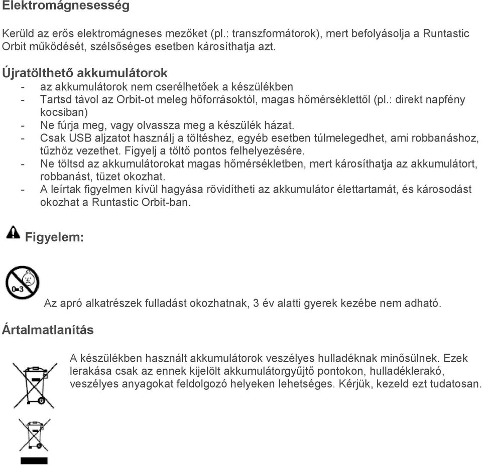 : direkt napfény kocsiban) - Ne fúrja meg, vagy olvassza meg a készülék házat. - Csak USB aljzatot használj a töltéshez, egyéb esetben túlmelegedhet, ami robbanáshoz, tűzhöz vezethet.